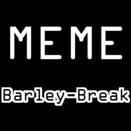 Meme Barley-Break