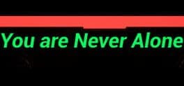 You are Never Alone