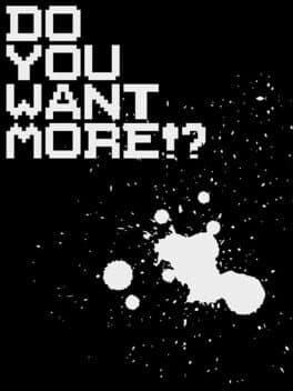 Do You Want More!?