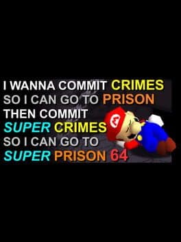 I Wanna Commit Crimes So I Can Go to Prison Then Commit Super Crimes So I Can Go to Super Prison 64