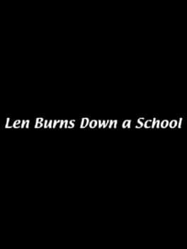 Len Burns Down a School