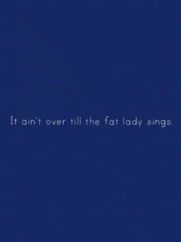 It Ain’t Over Till the Fat Lady Sings