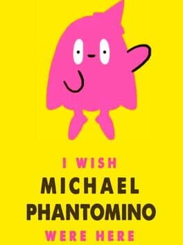 I Wish Michael Phantomino Were Here